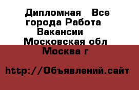 Дипломная - Все города Работа » Вакансии   . Московская обл.,Москва г.